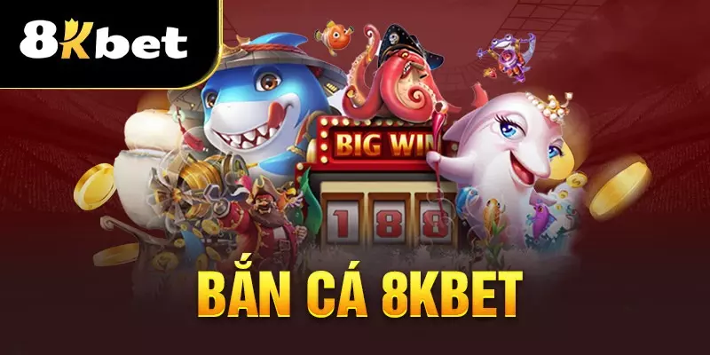 Bắn cá 8Kbet – Trải nghiệm mãn nhãn, nhận thưởng liền tay