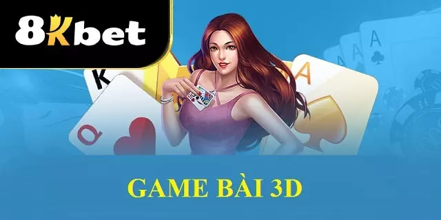 Giới thiệu tổng quan về game bài 3D 8Kbet