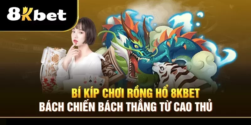 Trò chơi Rồng Hổ là gì? Cách chơi Rồng Hổ 8Kbet