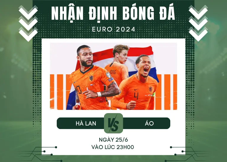 Nhận định bóng đá trận Hà Lan vs Áo, Vào lúc 23h00 ngày 25/6
